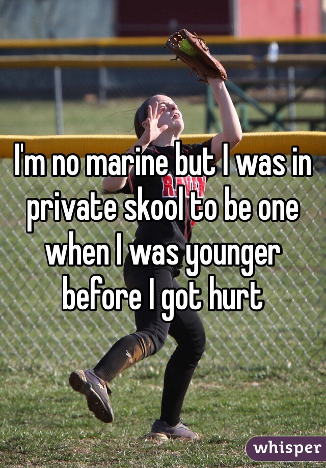 I'm no marine but I was in private skool to be one when I was younger before I got hurt 