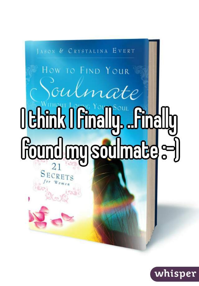 I think I finally. ..finally found my soulmate :-)