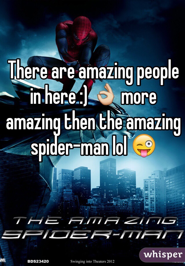 There are amazing people in here :) 👌 more amazing then the amazing spider-man lol 😜