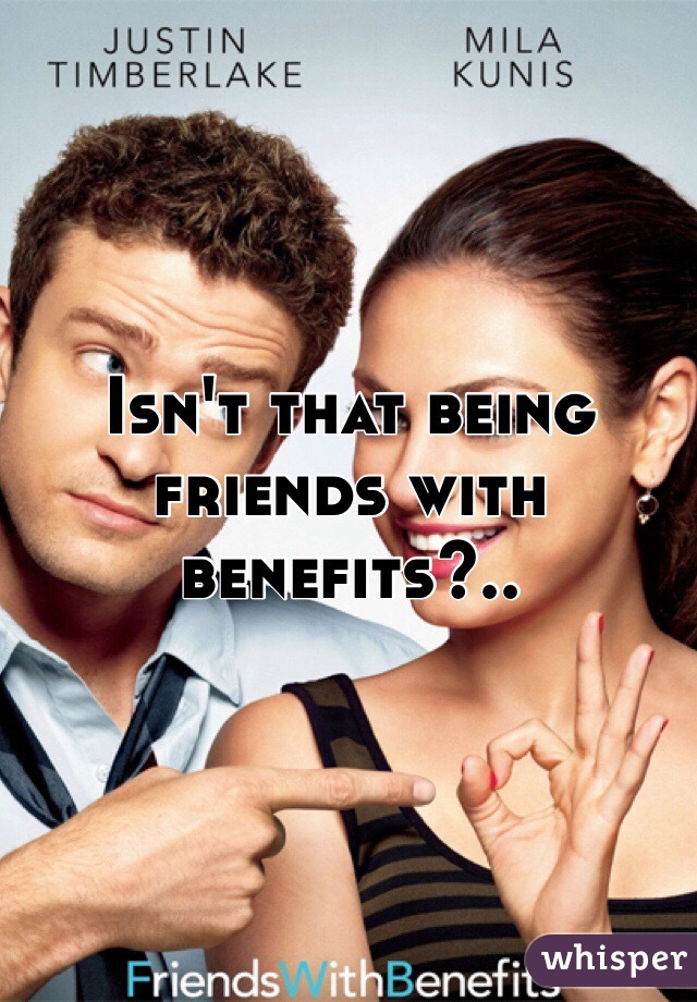 Isn't that being friends with benefits?..