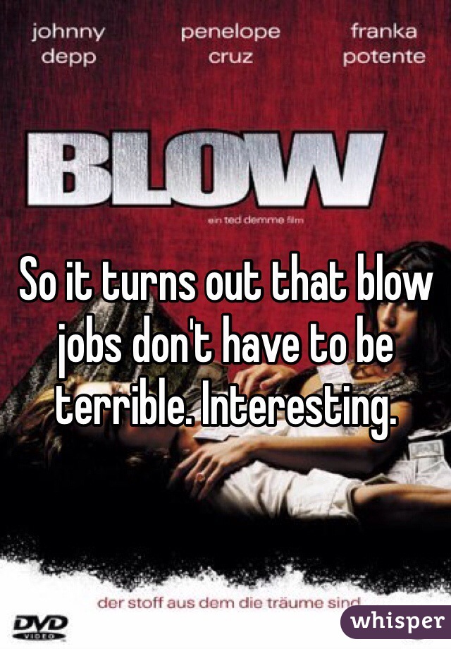 So it turns out that blow jobs don't have to be terrible. Interesting. 