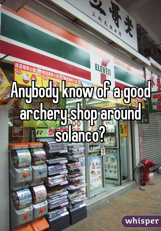 Anybody know of a good archery shop around solanco?