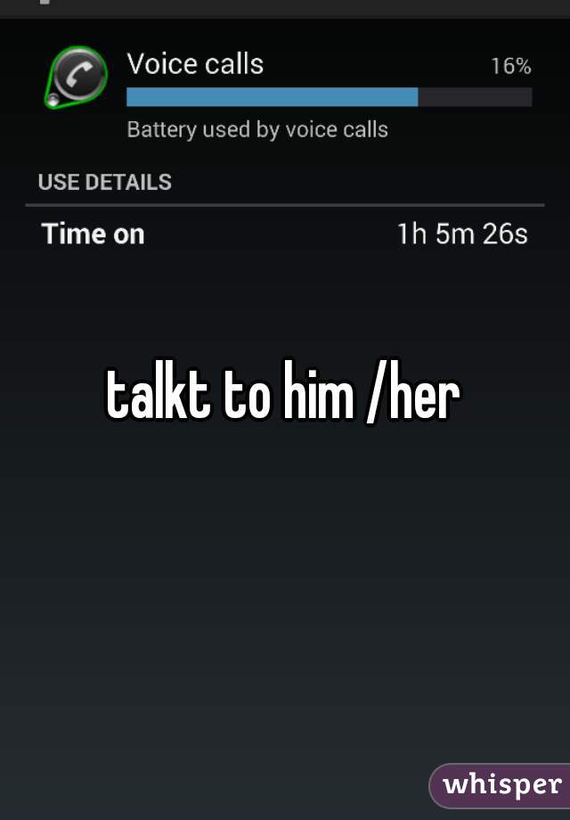 talkt to him /her