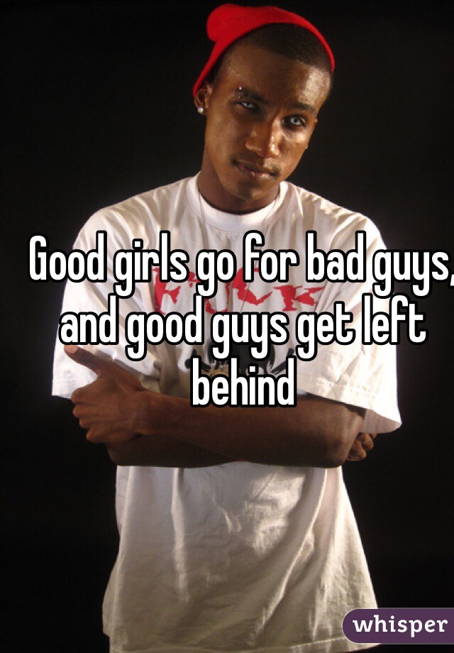 Good girls go for bad guys, and good guys get left behind