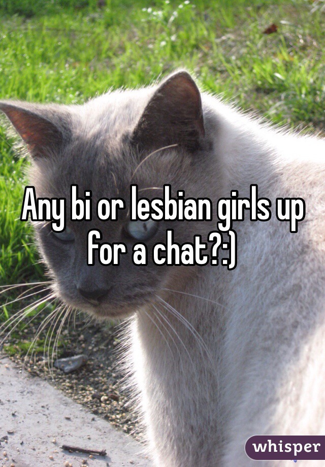 Any bi or lesbian girls up for a chat?:)