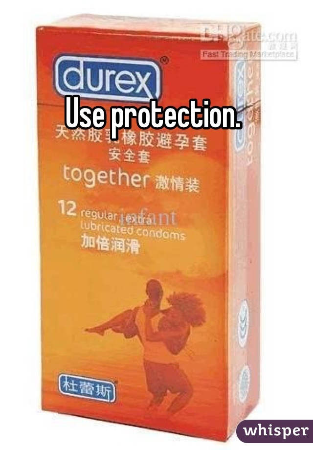 Use protection. 