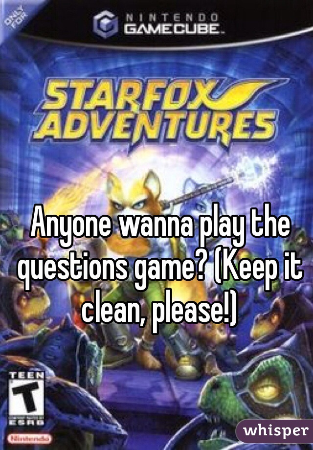 Anyone wanna play the questions game? (Keep it clean, please!)