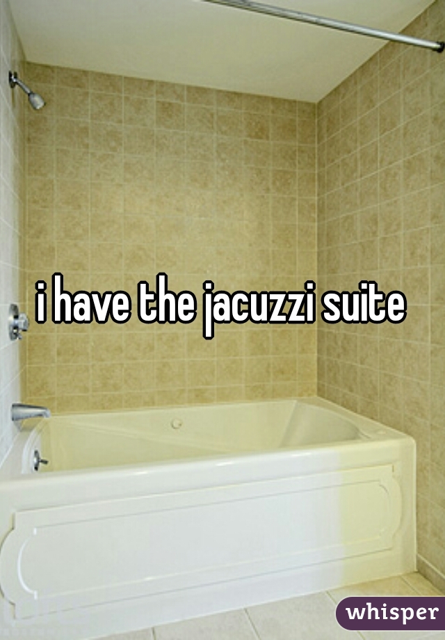 i have the jacuzzi suite