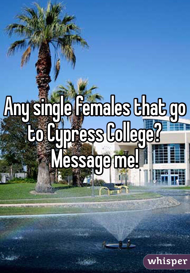 Any single females that go to Cypress College? Message me! 