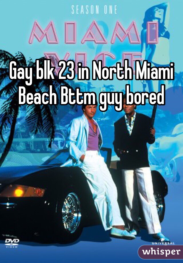 Gay blk 23 in North Miami Beach Bttm guy bored
