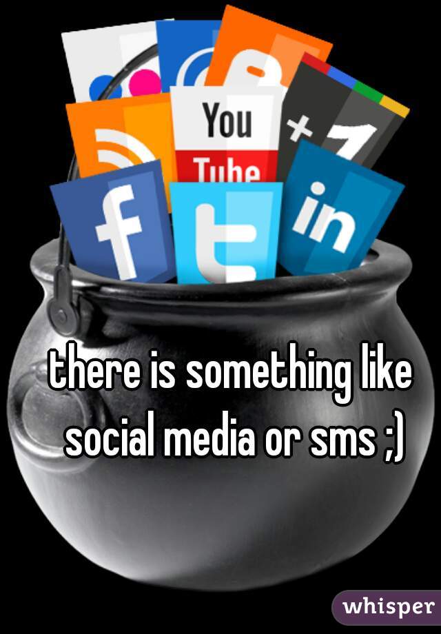 there is something like social media or sms ;)