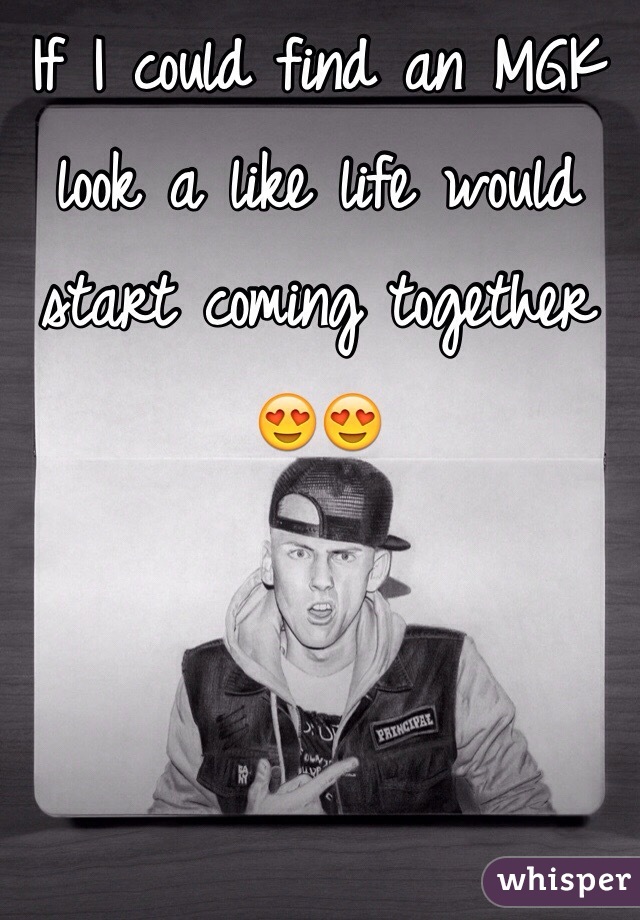 If I could find an MGK look a like life would start coming together 😍😍