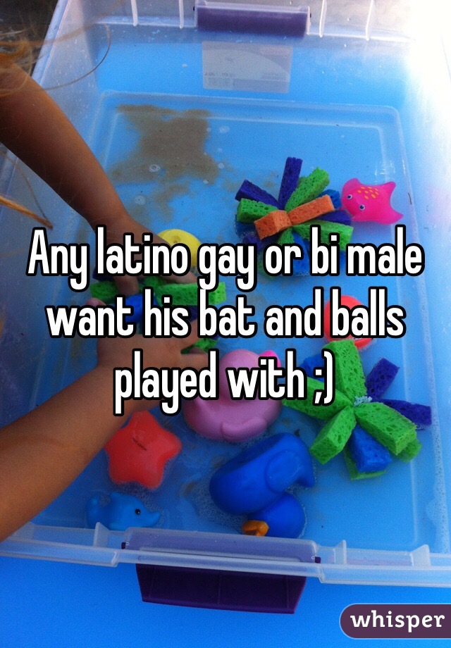 Any latino gay or bi male want his bat and balls played with ;)