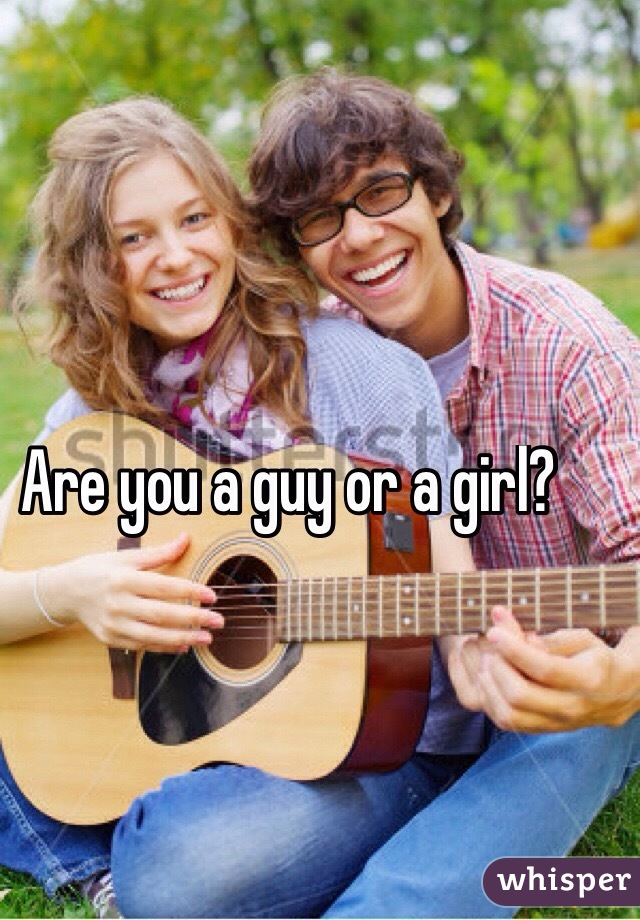 Are you a guy or a girl?
