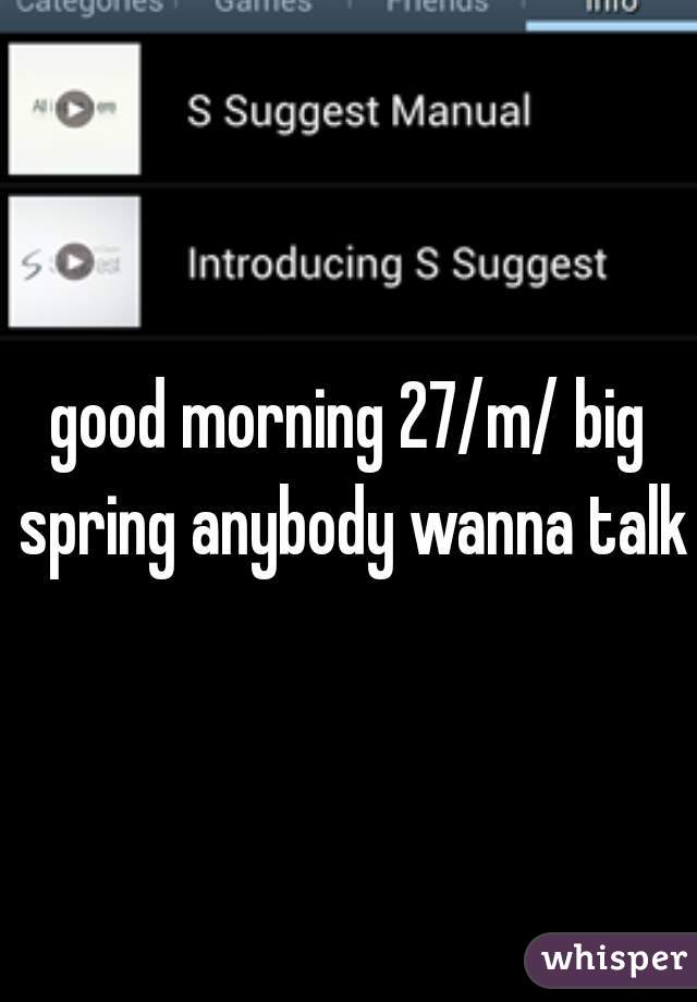 good morning 27/m/ big spring anybody wanna talk