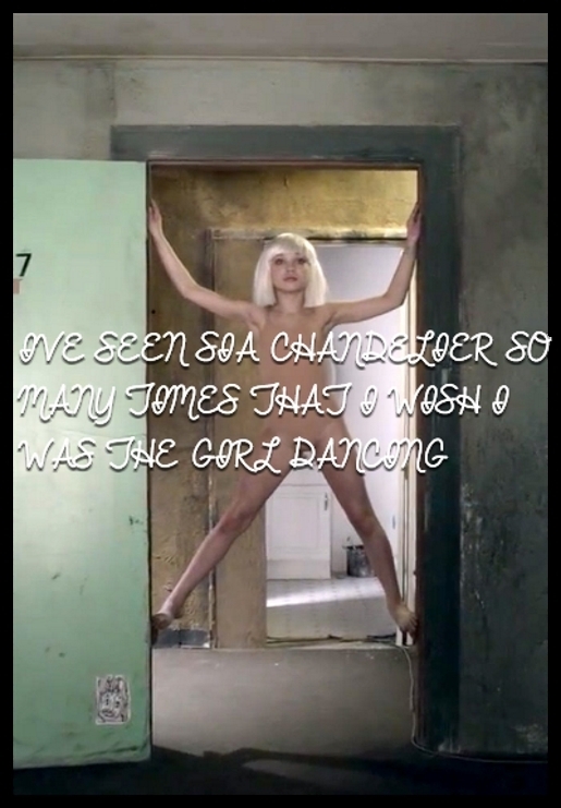IVE SEEN SIA CHANDELIER SO MANY TIMES THAT I WISH I WAS THE GIRL DANCING 