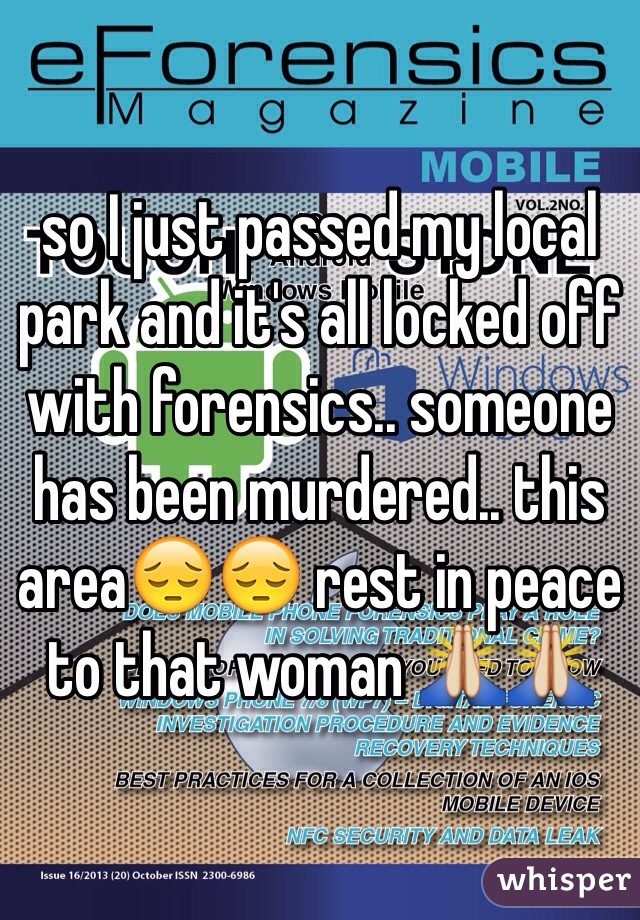 so I just passed my local park and it's all locked off with forensics.. someone has been murdered.. this area😔😔 rest in peace to that woman 🙏🙏 