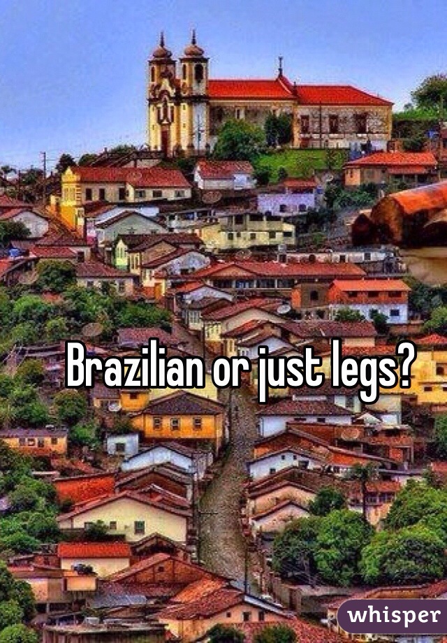 Brazilian or just legs?