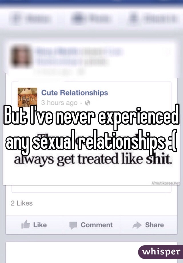 But I've never experienced any sexual relationships :( 