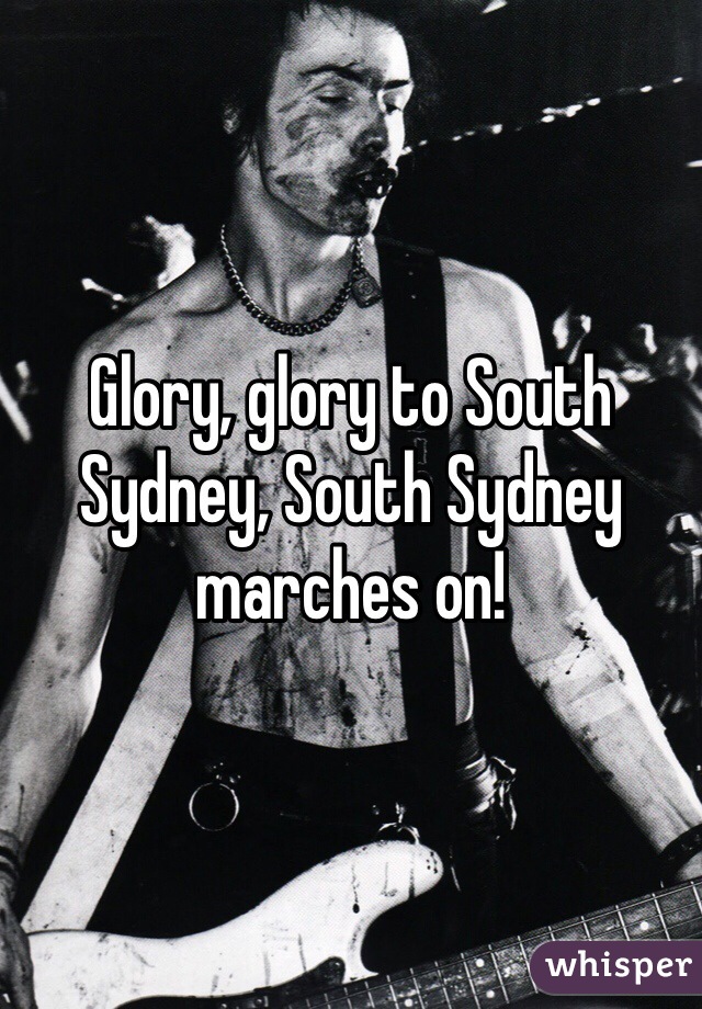Glory, glory to South Sydney, South Sydney marches on!