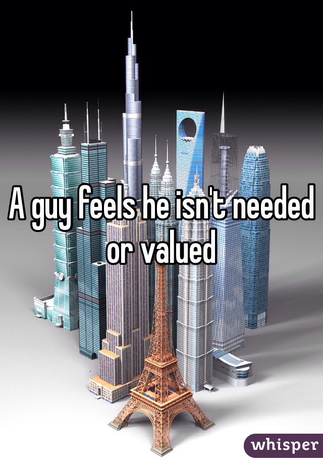 A guy feels he isn't needed or valued