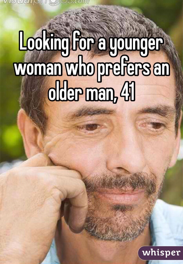 Looking for a younger woman who prefers an older man, 41