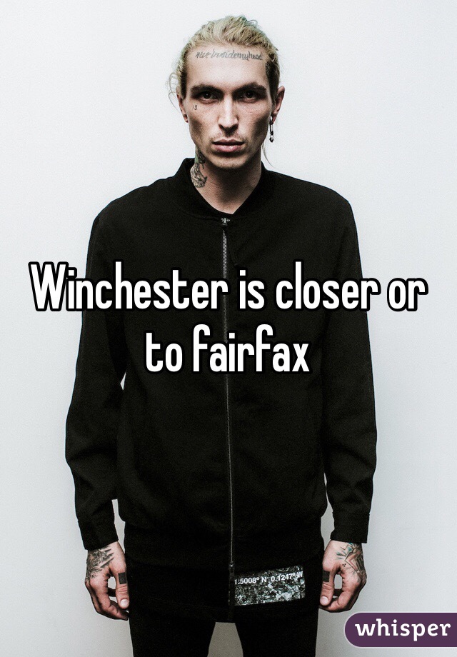 Winchester is closer or to fairfax 