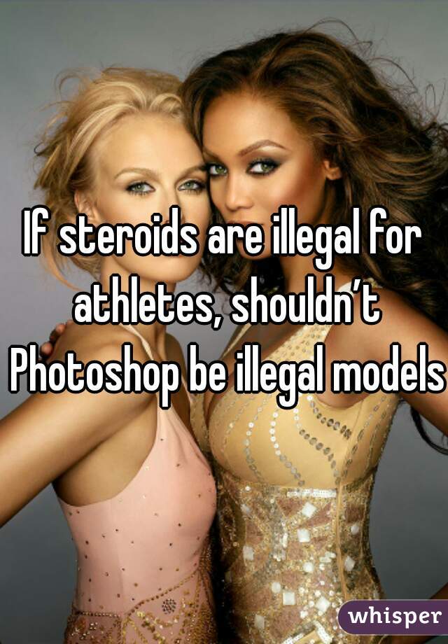 If steroids are illegal for athletes, shouldn’t Photoshop be illegal models?