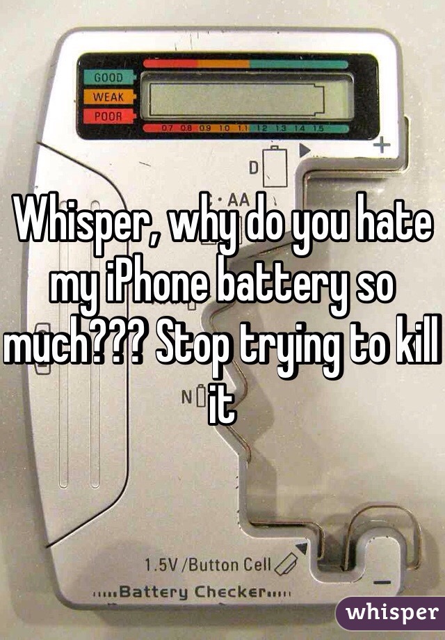 Whisper, why do you hate my iPhone battery so much??? Stop trying to kill it