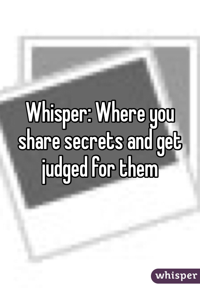 Whisper: Where you share secrets and get judged for them