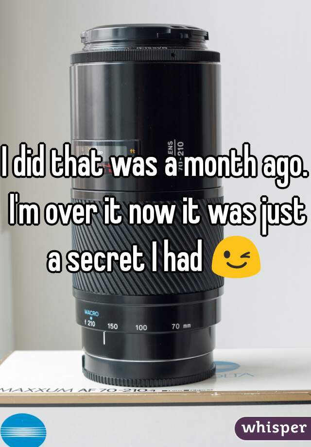 I did that was a month ago. I'm over it now it was just a secret I had 😉 