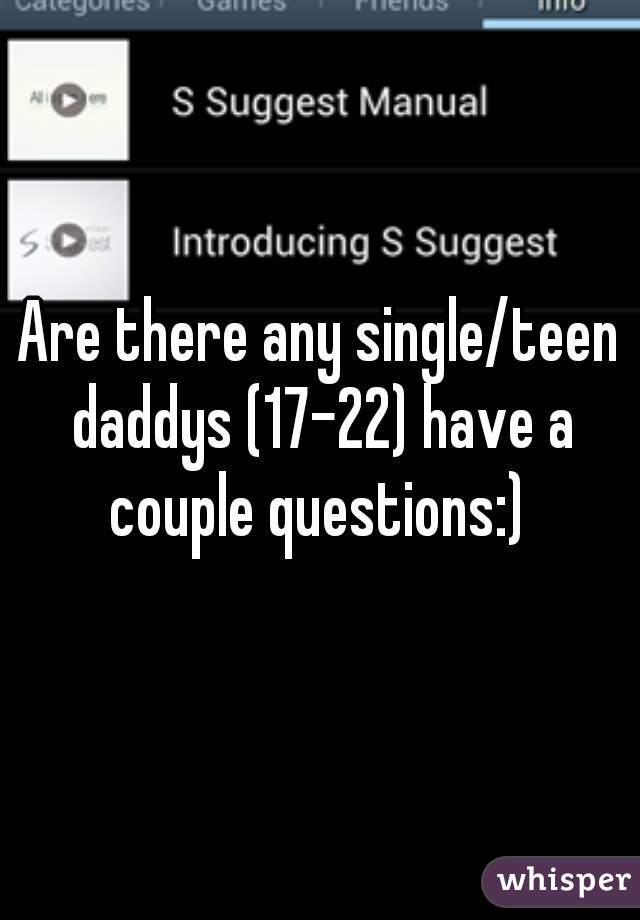 Are there any single/teen daddys (17-22) have a couple questions:) 