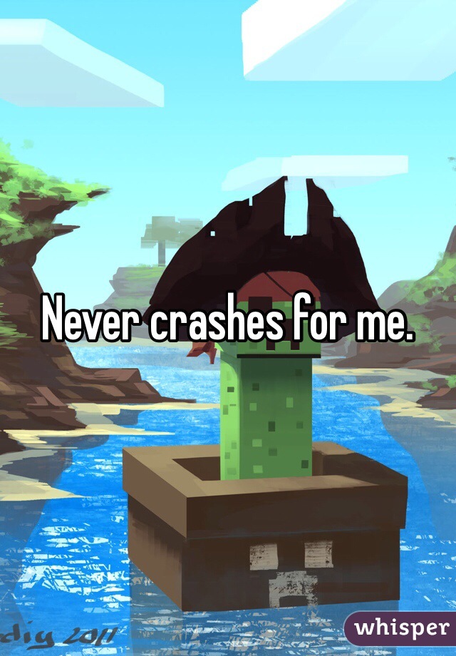 Never crashes for me. 
