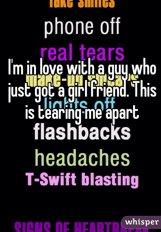 I'm in love with a guy who just got a girl friend. This is tearing me apart