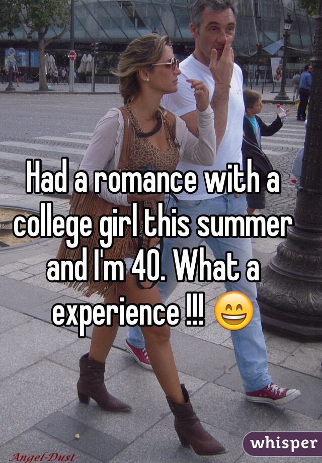 Had a romance with a college girl this summer and I'm 40. What a experience !!! 😄