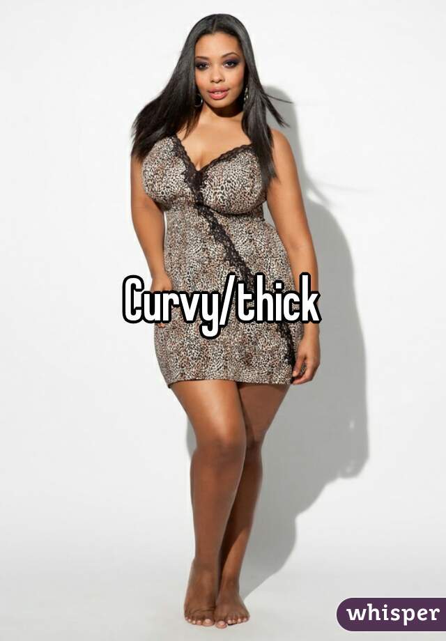 Curvy/thick