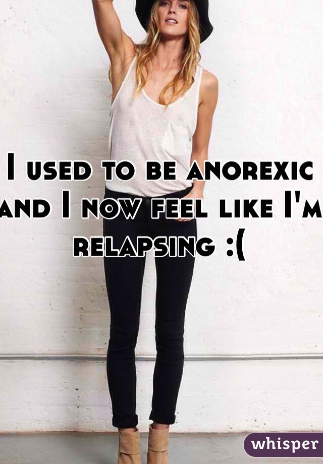 I used to be anorexic and I now feel like I'm relapsing :(
