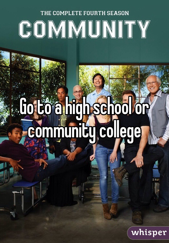 Go to a high school or community college 