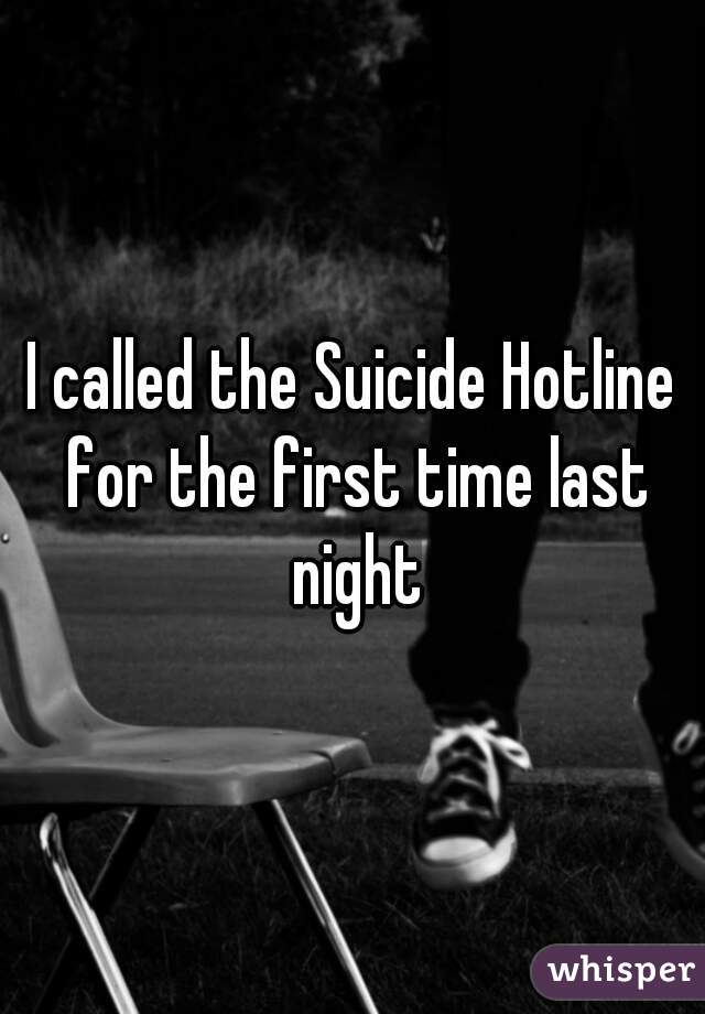I called the Suicide Hotline for the first time last night