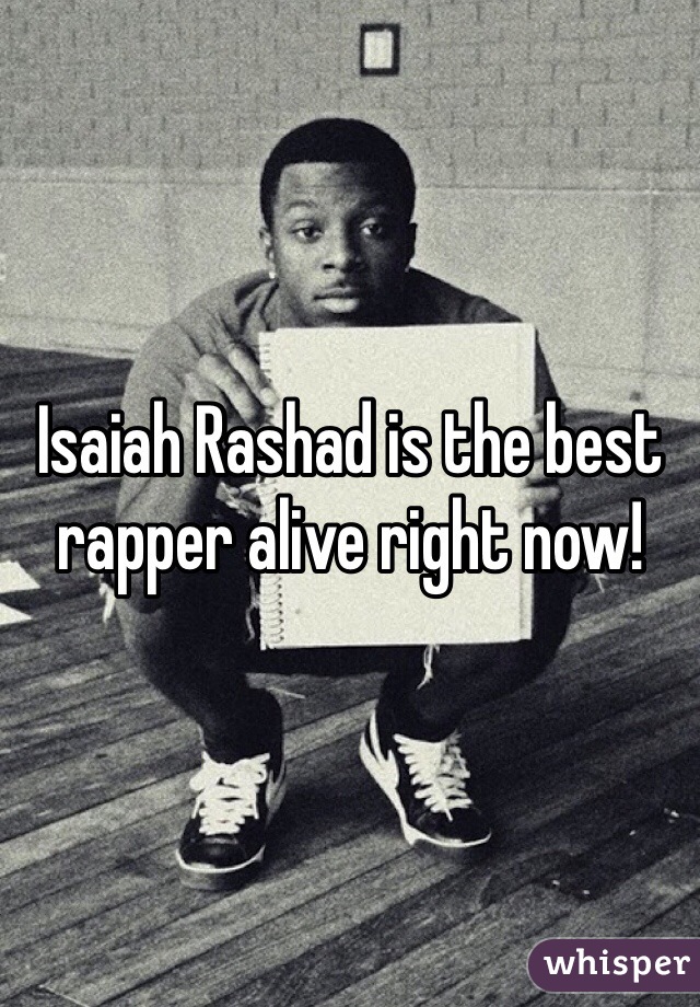 Isaiah Rashad is the best rapper alive right now!