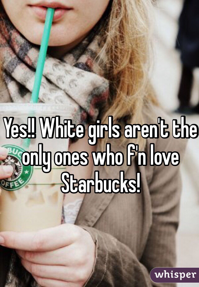 Yes!! White girls aren't the only ones who f'n love Starbucks!