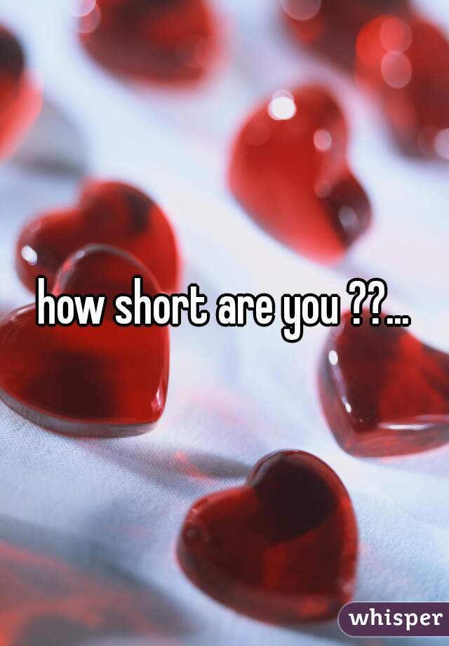 how short are you ??...