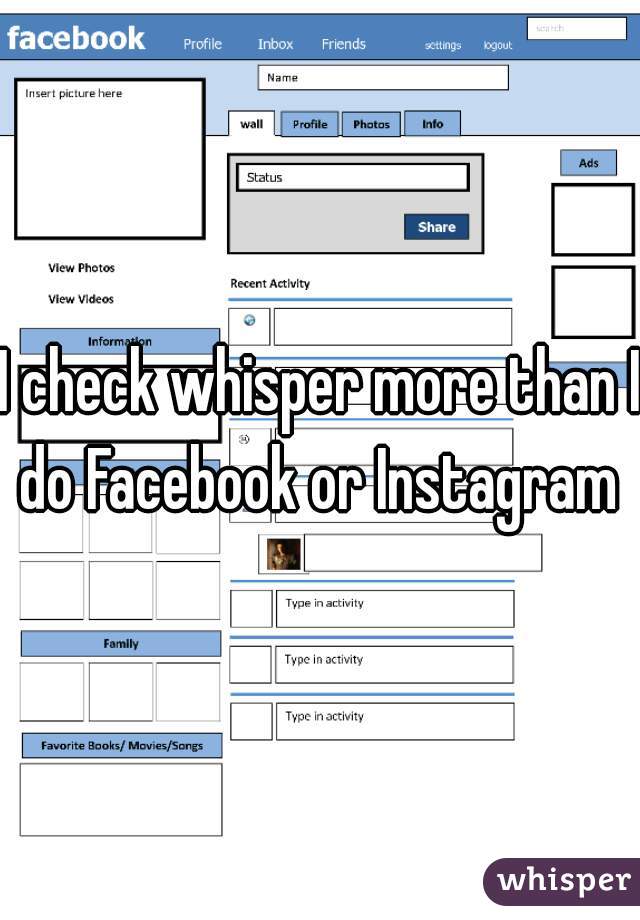 I check whisper more than I do Facebook or Instagram 