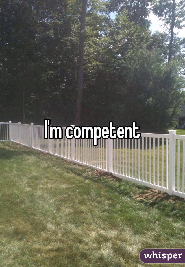 I'm competent 
