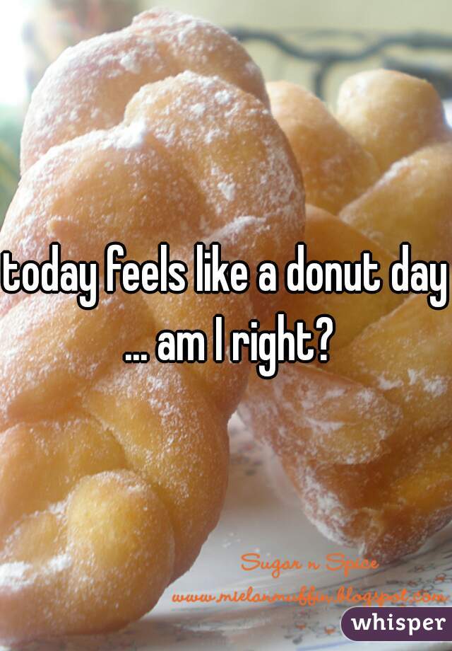 today feels like a donut day ... am I right?