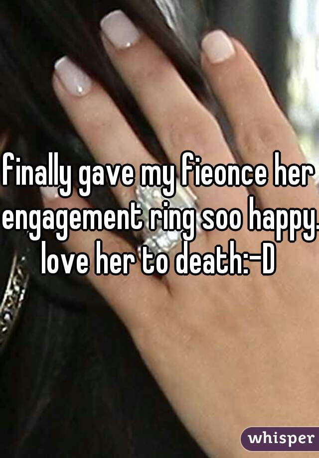 finally gave my fieonce her engagement ring soo happy. love her to death:-D 