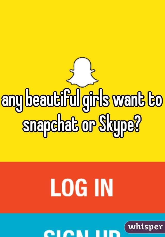 any beautiful girls want to snapchat or Skype? 