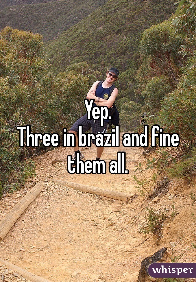 Yep. 
Three in brazil and fine them all. 