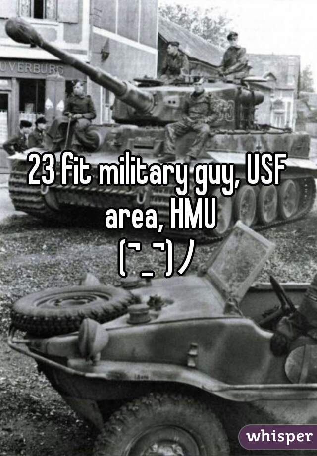 23 fit military guy, USF area, HMU

(¬_¬)ﾉ