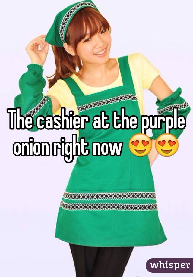 The cashier at the purple onion right now 😍😍